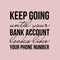 Vinyl Wall Art Decal - Keep Going Until Your Bank Account Looks Like Your Phone Number - Motivational Quote For Home Bedroom Living Room Apartment - Modern Work Office Workplace Decor   3