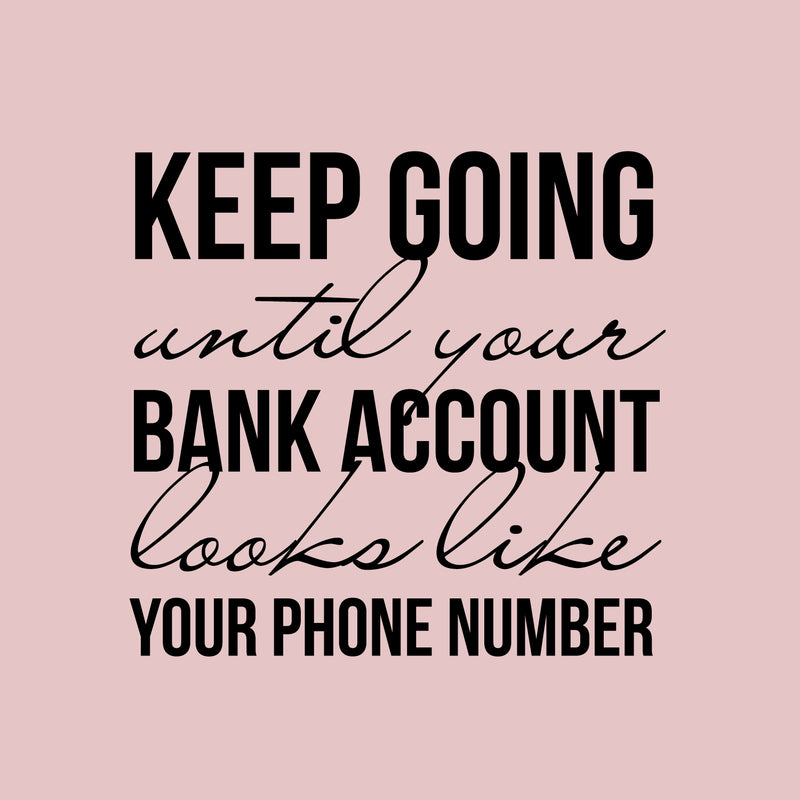 Vinyl Wall Art Decal - Keep Going Until Your Bank Account Looks Like Your Phone Number - 21" x 16" - Motivational Quote for Home Bedroom Living Room Apartment - Modern Work Office Workplace Decor Black 21" x 16" 3