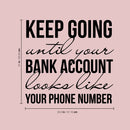 Vinyl Wall Art Decal - Keep Going Until Your Bank Account Looks Like Your Phone Number - Motivational Quote For Home Bedroom Living Room Apartment - Modern Work Office Workplace Decor   4