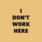 Vinyl Wall Art Decal - I Don’t Work Here - 19" x 14" - Witty Adult Humor Office Sarcastic Workplace Sticker Decoration - Trendy Modern Work Business Indoor Outdoor Waterproof Decals Black 19" x 14"
