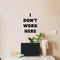 Vinyl Wall Art Decal - I Don’t Work Here - 19" x 14" - Witty Adult Humor Office Sarcastic Workplace Sticker Decoration - Trendy Modern Work Business Indoor Outdoor Waterproof Decals Black 19" x 14" 2