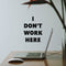 Vinyl Wall Art Decal - I Don’t Work Here - 19" x 14" - Witty Adult Humor Office Sarcastic Workplace Sticker Decoration - Trendy Modern Work Business Indoor Outdoor Waterproof Decals Black 19" x 14" 3