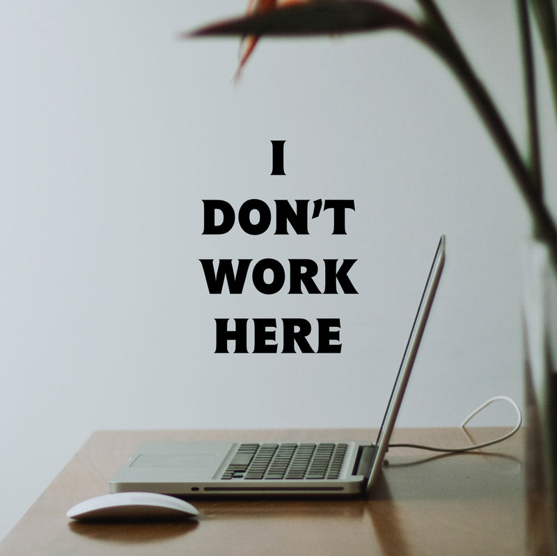 Vinyl Wall Art Decal - I Don’t Work Here - 19" x 14" - Witty Adult Humor Office Sarcastic Workplace Sticker Decoration - Trendy Modern Work Business Indoor Outdoor Waterproof Decals Black 19" x 14" 3