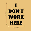 Vinyl Wall Art Decal - I Don’t Work Here - 19" x 14" - Witty Adult Humor Office Sarcastic Workplace Sticker Decoration - Trendy Modern Work Business Indoor Outdoor Waterproof Decals Black 19" x 14" 4