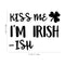 St Patrick’s Day Vinyl Wall Art Decal - Kiss Me I’m Irish -Ish - - St Patty’s Holiday Funny Home Living Room Bedroom Sticker - Humorous Quote for Apartment Decor (; Black)