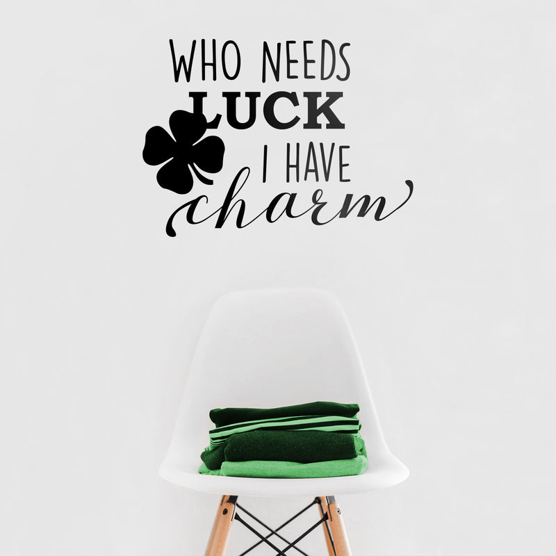 St Patrick’s Day Vinyl Wall Art Decal - Who Needs Luck I Have Charm - 17" x 23" - St Patty’s Holiday Witty Humorous Home Living Room Bedroom Apartment Indoor Office Work Decor (17" x 23"; Black) Black 17" x 23" 2