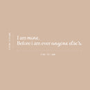 Vinyl Art Wall Decal - I Am Mine Before I Am Ever Anyone Else’s - 2.5" x 15" - Positive Home Apartment Bedroom Decoration - Modern Office Workplace Living Room Life Quotes (2.5" x 15"; White) White 2.5" x 15"