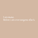 Vinyl Art Wall Decal - I Am Mine Before I Am Ever Anyone Else’s - 2.5" x 15" - Positive Home Apartment Bedroom Decoration - Modern Office Workplace Living Room Life Quotes (2.5" x 15"; White) White 2.5" x 15" 4