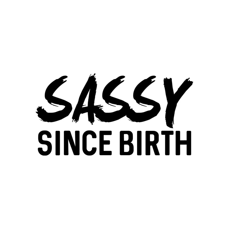 Vinyl Wall Art Decals - Sassy Since Birth - Fun Modern Home Living Room Bedroom Dorm Room Apartment - Stencil Adhesives for Office Decor (12" x 23"; Black)