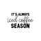 Vinyl Wall Art Decal - It’s Always Iced Coffee Season - Witty Modern Adult Jokes Home Coffee Shop Lovers Kitchen Work Decor - Trendy Apartment Bedroom Business Quote (13" x 22"; Black)