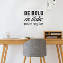 Vinyl Wall Art Decal - Be Bold Or Italic Never Regular - 27.5" x 22" - Motivational Modern Home Office Bedroom Quote - Inspirational Trendy Workplace Apartment Living Room Decor (27.5" x 22"; Black) Black 27.5" x 22" 2