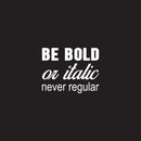 Vinyl Wall Art Decal - Be Bold Or Italic Never Regular - 27.5" x 22" - Motivational Modern Home Office Bedroom Quote - Inspirational Trendy Workplace Apartment Living Room Decor (27.5" x 22"; White) White 27.5" x 22" 4