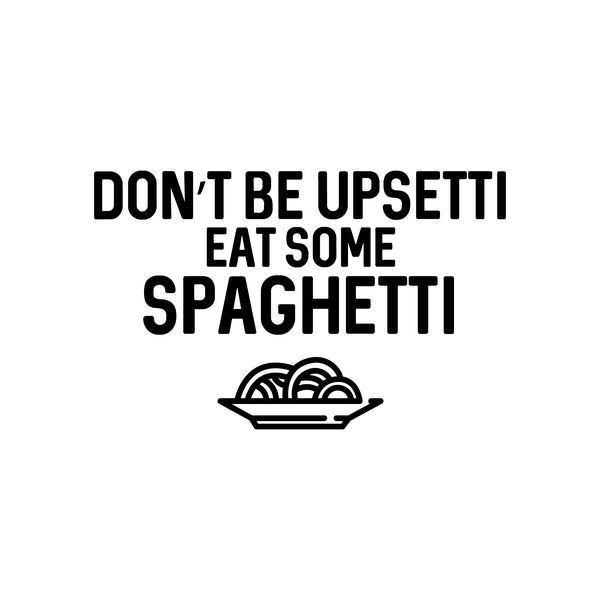 Vinyl Wall Art Decal - Don't Be Upsetti Eat Some Spaghetti - Funny Witty Foodie Humorous Meal Cooking Kitchen Home Apartment Dining Room Restaurant Cafe Quote Decor