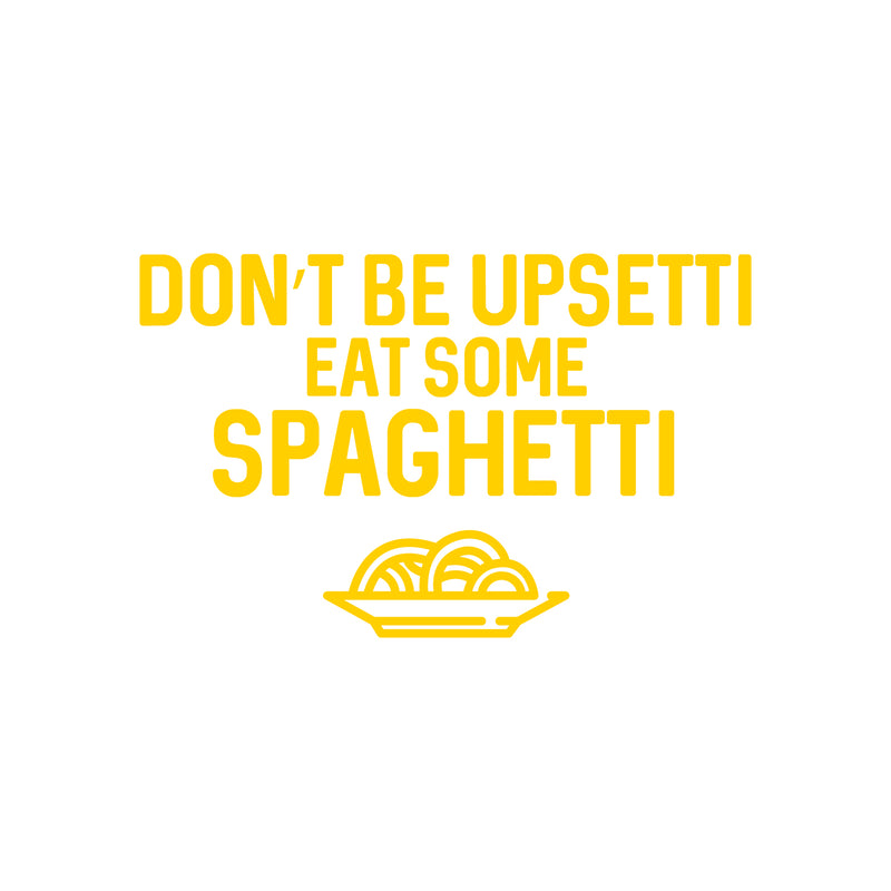 Vinyl Wall Art Decal - Don't Be Upsetti Eat Some Spaghetti - 21" x 33" - Funny Witty Foodie Humorous Meal Cooking Kitchen Home Apartment Dining Room Restaurant Cafe Quote Decor Yellow 21" x 33" 3