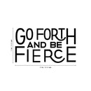 Vinyl Wall Art Decal - Go Forth And Be Fierce - 13" x 23" - Modern Motivational Home Office Living Room Quote - Positive Encouraging Apartment Bedroom Work Indoor Decor Black 13" x 23"
