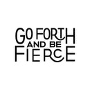 Vinyl Wall Art Decal - Go Forth And Be Fierce - 13" x 23" - Modern Motivational Home Office Living Room Quote - Positive Encouraging Apartment Bedroom Work Indoor Decor Black 13" x 23" 4