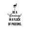 Vinyl Wall Art Decal - Be A Flamingo In A Flock Of Pigeons - 14.- Inspirational Positive Home Apartment Nursery Kids Room Bedroom Living Room Decor Indoor Outdoor Quote   2
