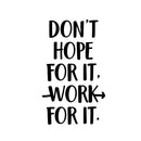 Vinyl Wall Art Decal - Don't Hope For It Work For It - 22.5" x 13.5" - Motivational Life Quote For Home Bedroom Office Workplace Classroom Apartment Living Room School Decor Black 22.5" x 13.5" 4