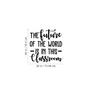 Vinyl Wall Art Decal - The Future Of The World Is In This Classroom - Trendy Cursive Inspirational Quote For Home Apartment Kids Room Nursery Playroom School Indoor Decor