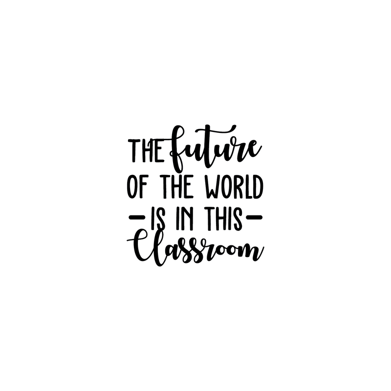 Vinyl Wall Art Decal - The Future Of The World Is In This Classroom - Trendy Cursive Inspirational Quote For Home Apartment Kids Room Nursery Playroom School Indoor Decor   4