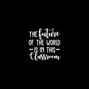 Vinyl Wall Art Decal - The Future Of The World Is In This Classroom - 30" x 29" - Trendy Cursive Inspirational Quote For Home Apartment Kids Room Nursery Playroom School Indoor Decor White 30" x 29" 4