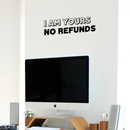 Vinyl Wall Art Decal - I Am Yours No Refunds - Modern Cute Corny Couples Love Quote For Home Apartment Bedroom Living Room Bathroom Kitchen Gift Decoration Sticker   2