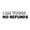 Vinyl Wall Art Decal - I Am Yours No Refunds - Modern Cute Corny Couples Love Quote For Home Apartment Bedroom Living Room Bathroom Kitchen Gift Decoration Sticker   4