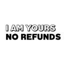 Vinyl Wall Art Decal - I Am Yours No Refunds - 6" x 22" - Modern Cute Corny Couples Love Quote For Home Apartment Bedroom Living Room Bathroom Kitchen Gift Decoration Sticker Black 6" x 22" 4