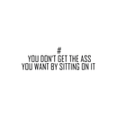 Vinyl Wall Art Decal - You Don't Get The Ass You Want By Sitting On It - 8. Modern Motivational Quote For Home Apartment Bedroom Gym Fitness Excercise Decoration Sticker
