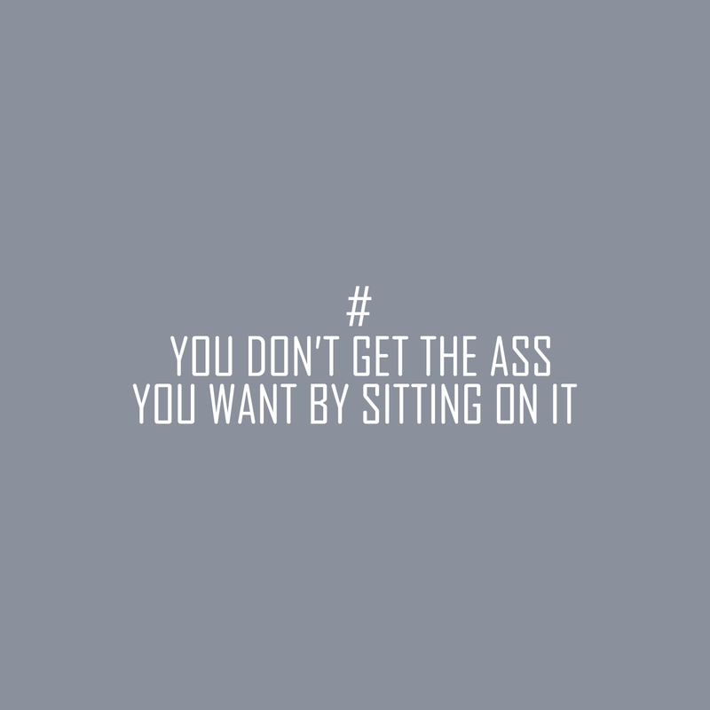 Vinyl Wall Art Decal - You Don't Get The Ass You Want By Sitting On It - 8.5" x 28" - Modern Motivational Quote For Home Apartment Bedroom Gym Fitness Excercise Decoration Sticker White 8.5" x 28" 2