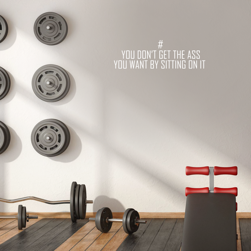 Vinyl Wall Art Decal - You Don't Get The Ass You Want By Sitting On It - 8.5" x 28" - Modern Motivational Quote For Home Apartment Bedroom Gym Fitness Excercise Decoration Sticker White 8.5" x 28" 4