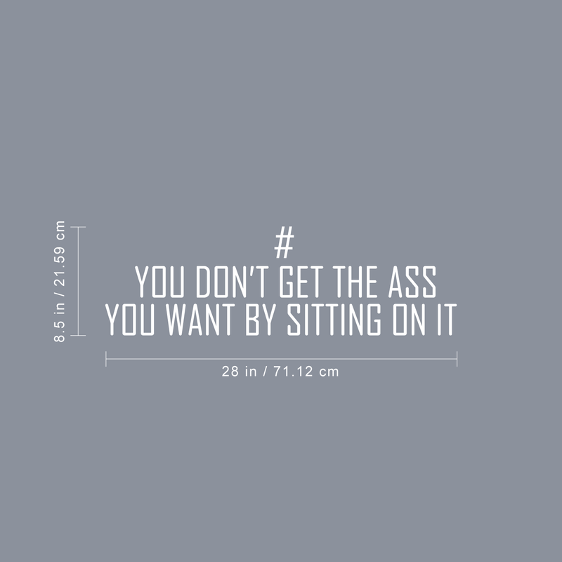 Vinyl Wall Art Decal - You Don't Get The Ass You Want By Sitting On It - 8.5" x 28" - Modern Motivational Quote For Home Apartment Bedroom Gym Fitness Excercise Decoration Sticker White 8.5" x 28" 5