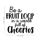 Vinyl Wall Art Decal - Be A Fruitloop In A World Full Of Cheerios - 22" x 22" - Trendy Funny Inspirational Quote For Home Apartment Bedroom Living Room Kitchen Office Decoration Sticker Black 22" x 22"