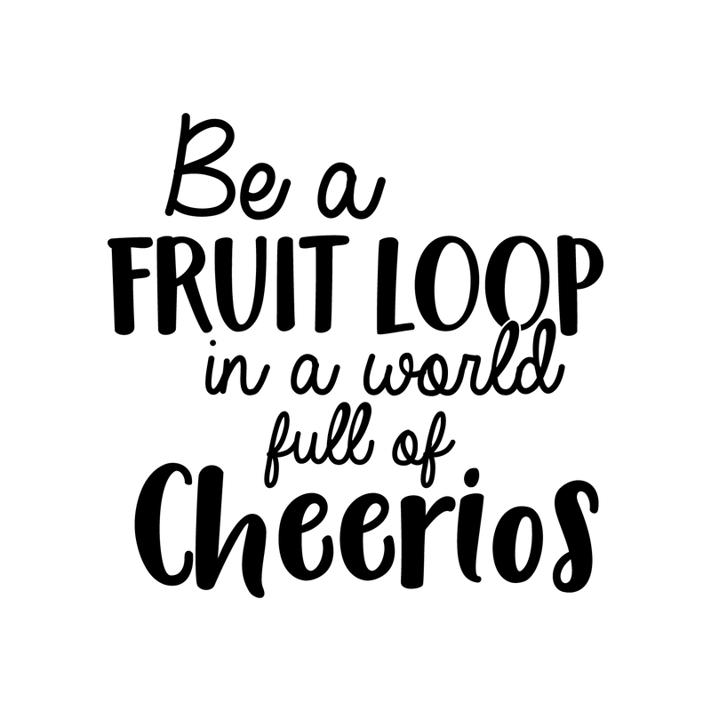 Vinyl Wall Art Decal - Be A Fruitloop In A World Full Of Cheerios - 22" x 22" - Trendy Funny Inspirational Quote For Home Apartment Bedroom Living Room Kitchen Office Decoration Sticker Black 22" x 22" 4