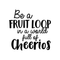 Vinyl Wall Art Decal - Be A Fruitloop In A World Full Of Cheerios - 22" x 22" - Trendy Funny Inspirational Quote For Home Apartment Bedroom Living Room Kitchen Office Decoration Sticker Black 22" x 22" 4