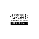 Vinyl Wall Art Decal - If You Think Travel Is Dangerous Try Routine It's Lethal - 14" x 25" - Trendy Traveler Vacation Trip Quote For Home Bedroom Living Room Apartment Office Agency Decor Sticker Black 14" x 25" 4