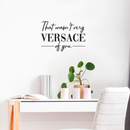 Vinyl Wall Art Decal - That Wasn't Very Versace Of You - Modern Fashion Chic Trendy Quotes For Home Living Room Bedroom Apartment Indoor Retail Store Closet Decoration   3