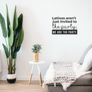 Vinyl Wall Art Decal - Latinos Aren't Just Invited To The Party We Are The Party - Funny Modern Hispanic Pride Home Bedroom Apartment Indoor Living Room Entryway Decor   5