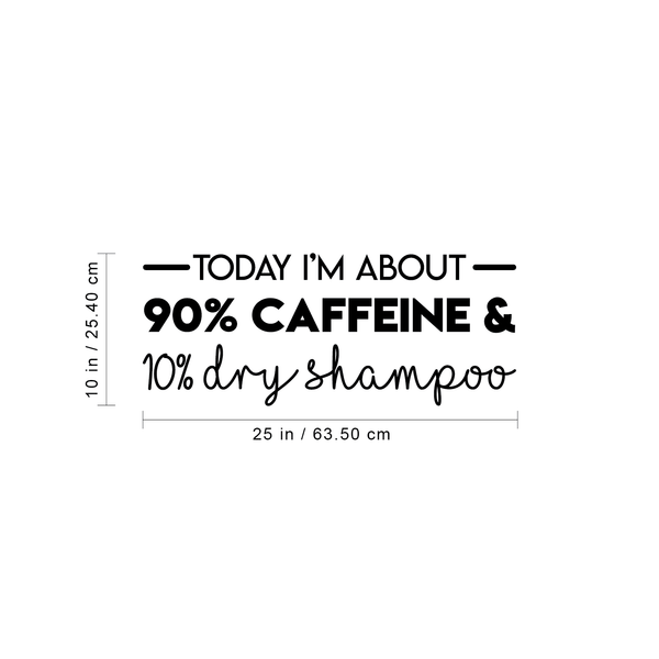 Vinyl Wall Art Decal - Today I'm About 90% Caffeine And 10% Dry Shampoo - Modern Witty Quote For Home Apartment Restaurant Coffee Shop Living Room Office Decoration Sticker