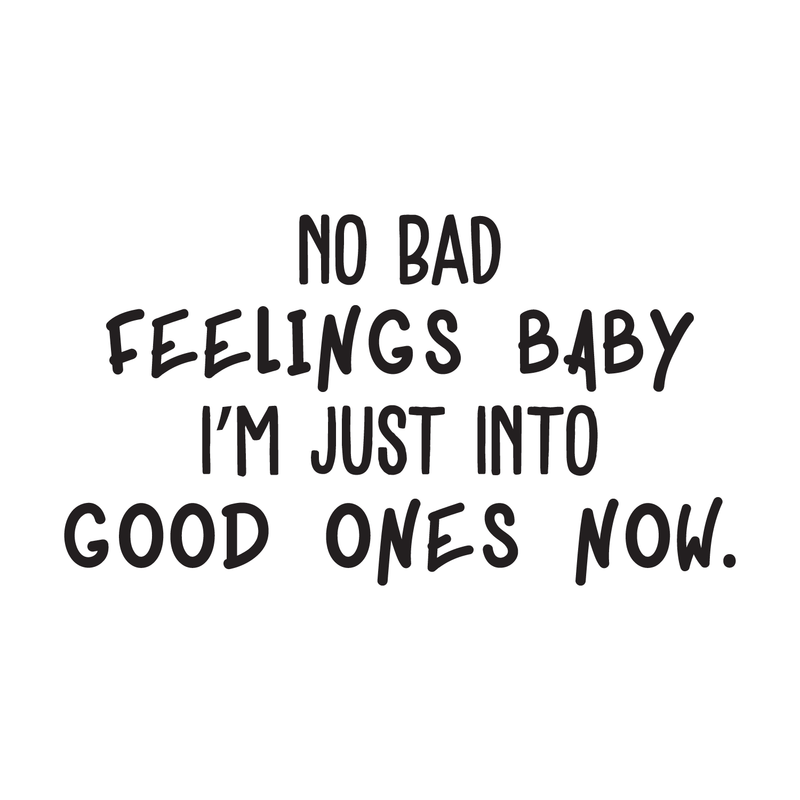 Vinyl Wall Art Decal - No Bad Feelings Baby I'm Just Into Good Ones Now - Trendy Inspirational Humorous Quote For Home Bedroom Living Room Decoration Sticker   5