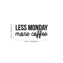 Vinyl Wall Art Decal - Less Monday More Coffee - 10.5" x 25" - Trendy Modern Inspirational Quote For Home Bedroom Coffee Shop Office Workplace Decoration Sticker Black 10.5" x 25" 3