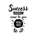 Vinyl Wall Art Decal - Success Doesn't Come To You You Go To It - 24" x 17" - Inspirational Life Quote For Home Bedroom Living Room Office Classroom School Decoration Sticker Black 24" x 17" 3
