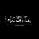 Vinyl Wall Art Decal - Less Perfection More Authenticity - 8" x 25" - Trendy Inspirational Positive Quote For Home Bedroom Office Workplace School Classroom Decoration Sticker White 8" x 25"