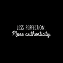 Vinyl Wall Art Decal - Less Perfection More Authenticity - 8" x 25" - Trendy Inspirational Positive Quote For Home Bedroom Office Workplace School Classroom Decoration Sticker White 8" x 25" 4