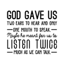 Vinyl Wall Art Decal - God Gave Us Two Ears To Hear And Only One Mouth To Speak - Inspirational Religious Faithful Quote For Home Bedroom Living Room Church Work Decor   3
