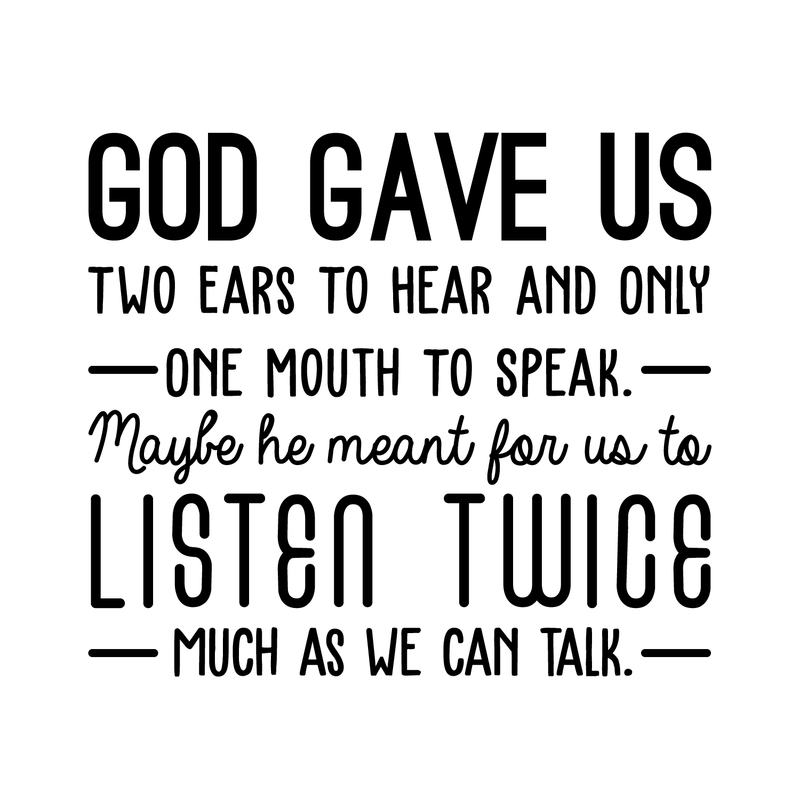 Vinyl Wall Art Decal - God Gave Us Two Ears To Hear And Only One Mouth To Speak - 22" x 26" - Inspirational Religious Faithful Quote For Home Bedroom Living Room Church Work Decor Black 22" x 26" 3