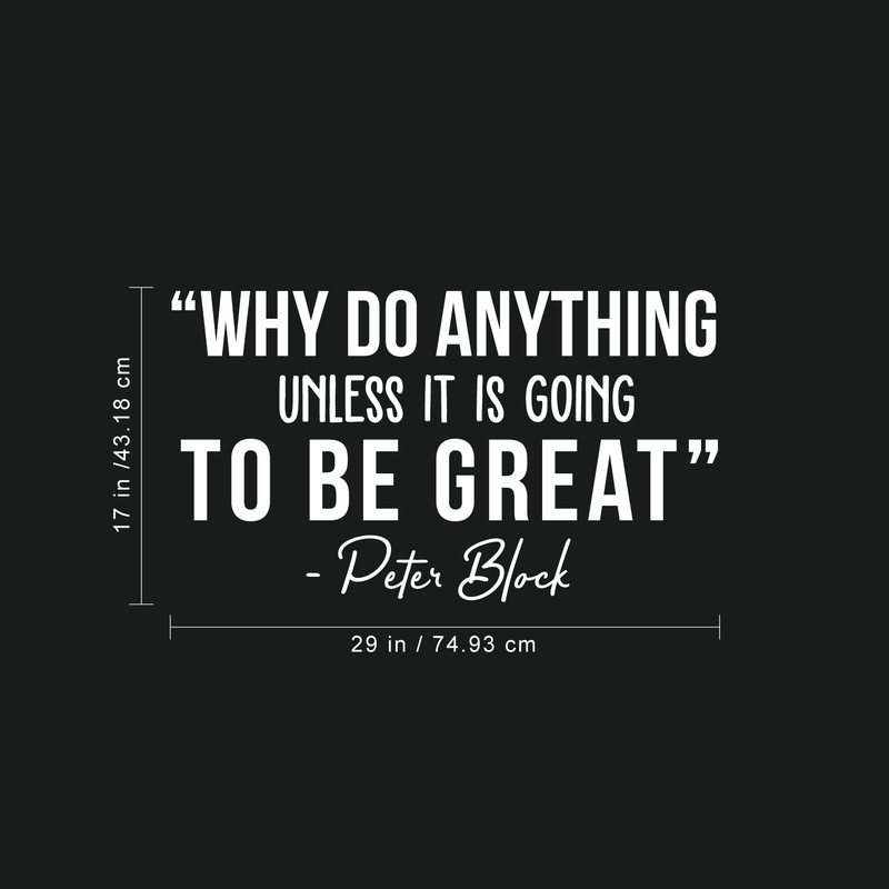 Vinyl Wall Art Decal - Why Do Anything Unless It Is Going To Be Great - 17" x 35" - Peter Block Motivational Quote For Work School Bedroom Classroom Home Office Decoration Sticker White 17" x 29"