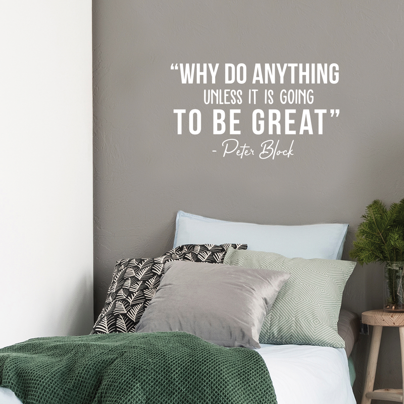 Vinyl Wall Art Decal - Why Do Anything Unless It Is Going To Be Great - 17" x 35" - Peter Block Motivational Quote For Work School Bedroom Classroom Home Office Decoration Sticker White 17" x 29" 3