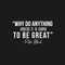 Vinyl Wall Art Decal - Why Do Anything Unless It Is Going To Be Great - 17" x 35" - Peter Block Motivational Quote For Work School Bedroom Classroom Home Office Decoration Sticker White 17" x 29" 4
