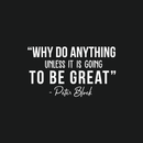 Vinyl Wall Art Decal - Why Do Anything Unless It Is Going To Be Great - 17" x 35" - Peter Block Motivational Quote For Work School Bedroom Classroom Home Office Decoration Sticker White 17" x 29" 5